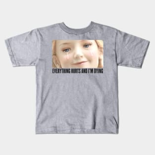 Everything Hurts And I'm Dying Kids T-Shirt